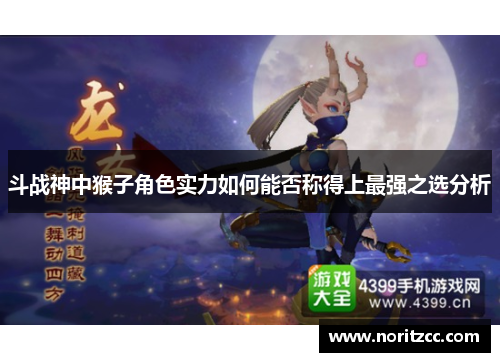 斗战神中猴子角色实力如何能否称得上最强之选分析